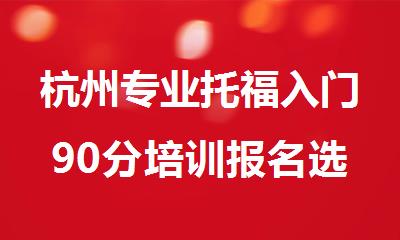 杭州专业托福入门90分培训报名选哪个机构精选人气排行榜名单出炉