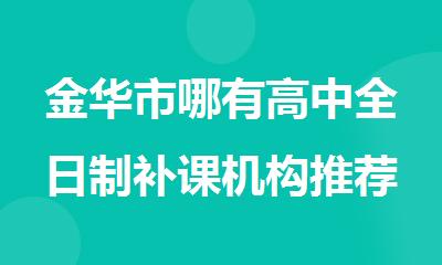 金华市哪有高中全日制补课机构推荐今日公布一览