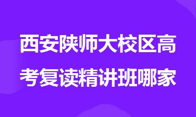 西安陕师大校区高考复读精讲班哪家比较好