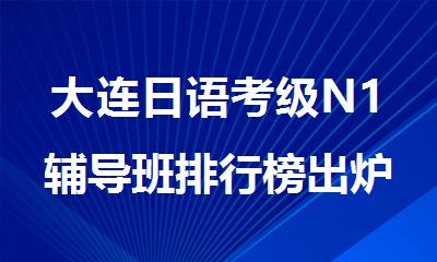 大连日语考级N1辅导班排行榜出炉