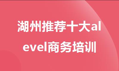 湖州推荐十大alevel商务培训机构名单榜首排行榜汇总