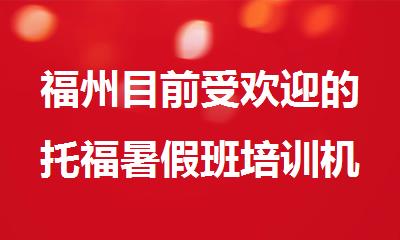 福州目前受欢迎的托福暑假班培训机构名单榜首汇总