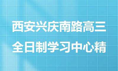 西安兴庆南路高三全日制学习中心精选推荐