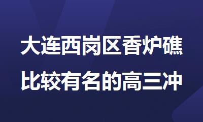 大连西岗区香炉礁比较有名的高三冲刺全日制集训班