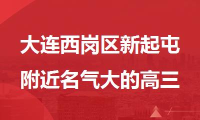 大连西岗区新起屯附近名气大的高三冲刺小班辅导机构推荐