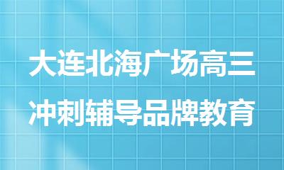 大连北海广场高三冲刺辅导品牌教育机构推荐
