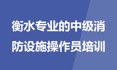 衡水专业的中级消防设施操作员培训机构