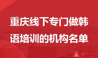 重庆线下专门做韩语培训的机构名单榜首一览