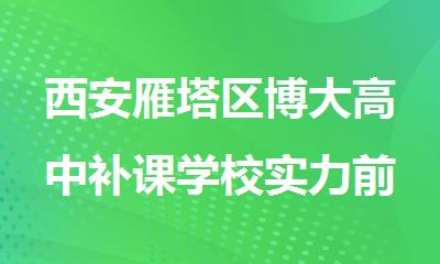 西安雁塔区博大高中补课学校实力前几的