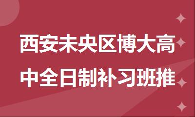 西安未央区博大高中全日制补习班推荐