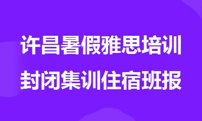 许昌暑假雅思培训封闭集训住宿班报名火热推荐