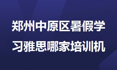 郑州中原区暑假学习雅思哪家培训机构可靠