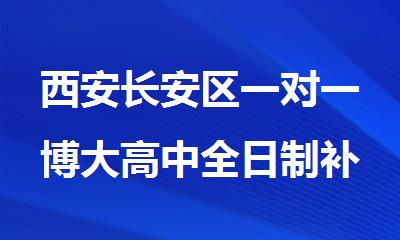 西安长安区一对一博大高中全日制补课班名单公布