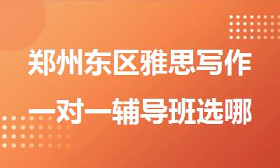 郑州东区雅思写作一对一辅导班选哪家提升快