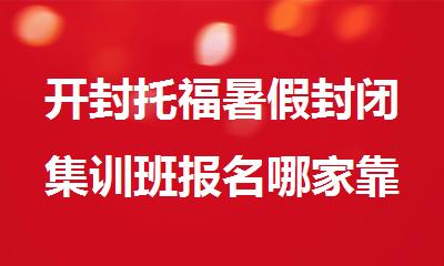 开封托福暑假封闭集训班报名哪家靠谱