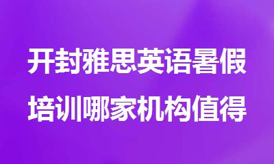 开封雅思英语暑假培训哪家机构值得信赖推荐