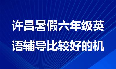 许昌暑假六年级英语辅导比较好的机构精选推荐