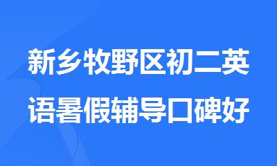 新乡牧野区初二英语暑假辅导口碑好的机构2025年榜首公布