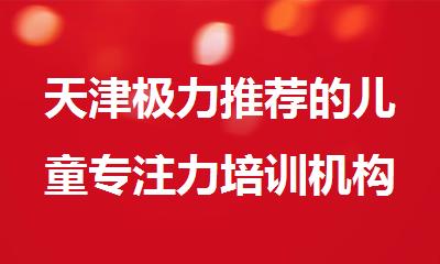 天津极力推荐的儿童专注力培训机构口碑排名一览