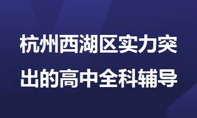 杭州西湖区实力突出的高中全科辅导机构名单榜首公布