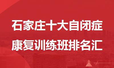 石家庄十大自闭症康复训练班排名汇总