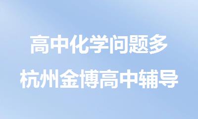 高中化学问题多 杭州金博高中辅导讲练结合