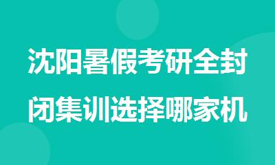 沈阳暑假考研全封闭集训选择哪家机构效果比较好