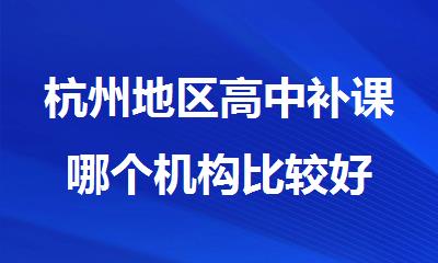 杭州地区高中补课哪个机构比较好