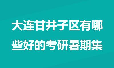 大连甘井子区有哪些好的考研暑期集训班名单榜首一览