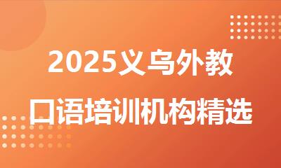 2025义乌外教口语培训机构精选人气排行榜名单出炉