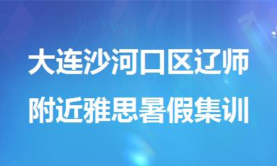 大连沙河口区辽师附近雅思暑假集训推荐几家不错的机构
