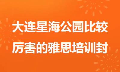 大连星海公园比较厉害的雅思培训封闭班推荐