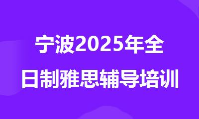 宁波2025年全日制雅思辅导培训机构名单排名公布