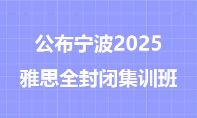 公布宁波2025雅思全封闭集训班培训机构名单推荐