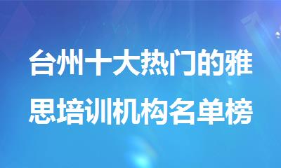 台州十大热门的雅思培训机构名单榜首排名汇总