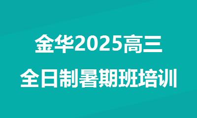金华2025高三全日制暑期班培训机构精选人气排行榜名单出炉