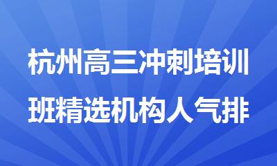杭州高三冲刺培训班精选机构人气排行榜名单出炉