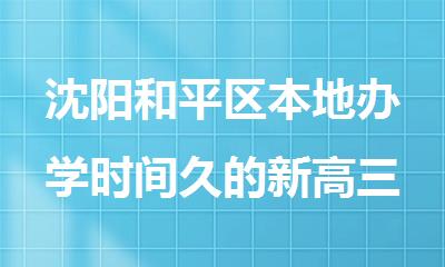 沈阳和平区本地办学时间久的新高三全年封闭集训学校