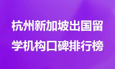 杭州新加坡出国留学机构口碑排行榜top10名单出炉
