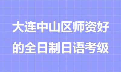 大连中山区师资好的全日制日语考级培训班