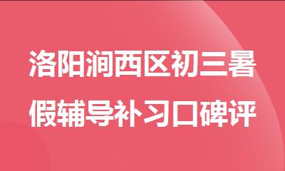 洛阳涧西区初三暑假辅导补习口碑评价好的机构重磅推荐