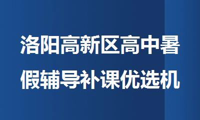 洛阳高新区高中暑假辅导补课优选机构名单公布
