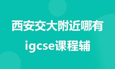 西安交大附近哪有igcse课程辅导班