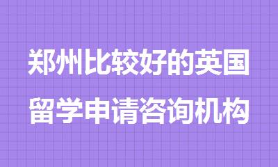 郑州比较好的英国留学申请咨询机构榜首名单出炉