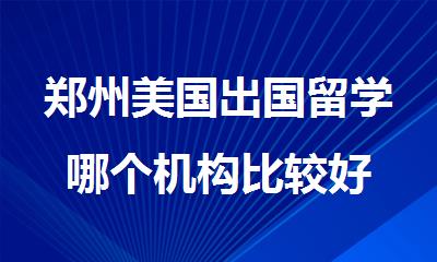郑州美国出国留学哪个机构比较好