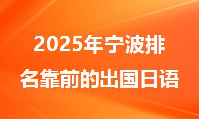 2025年宁波排名靠前的出国日语考级培训机构名单出炉