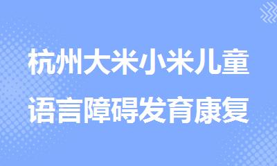 杭州大米小米儿童语言障碍发育康复机构怎么样