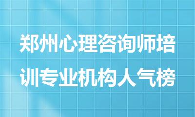 郑州心理咨询师培训专业机构人气榜首推荐