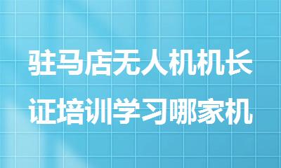 驻马店无人机机长证培训学习哪家机构性价比高