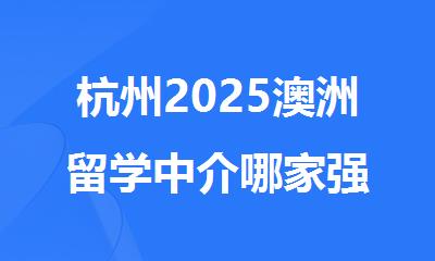 杭州2025澳洲留学中介哪家强